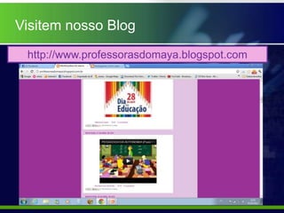 Visitem nosso Blog
 http://www.professorasdomaya.blogspot.com
 