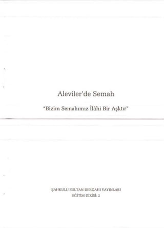 Aleviler’de Semah
“Bizim Semahımız İlâhi Bir Aşktır”
ŞAHKULl! SULTAN DERGAHI YAYINLAR!
EĞİTİM DİZİSİ: 2
 