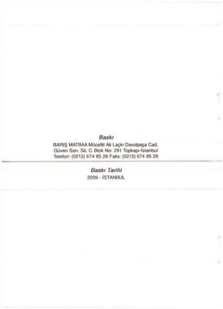 Baskı
BARIŞ MATBAA Mücellit Ali Laçin Davutpaşa Cad.
Güven San. Sil. C Blok No: 291 Topkapı-istanbul
Telefon: (0212) 674 85 28 Faks: (0212) 674 85 29
Baskı Tarihi
2009 • İSTANBUL
 