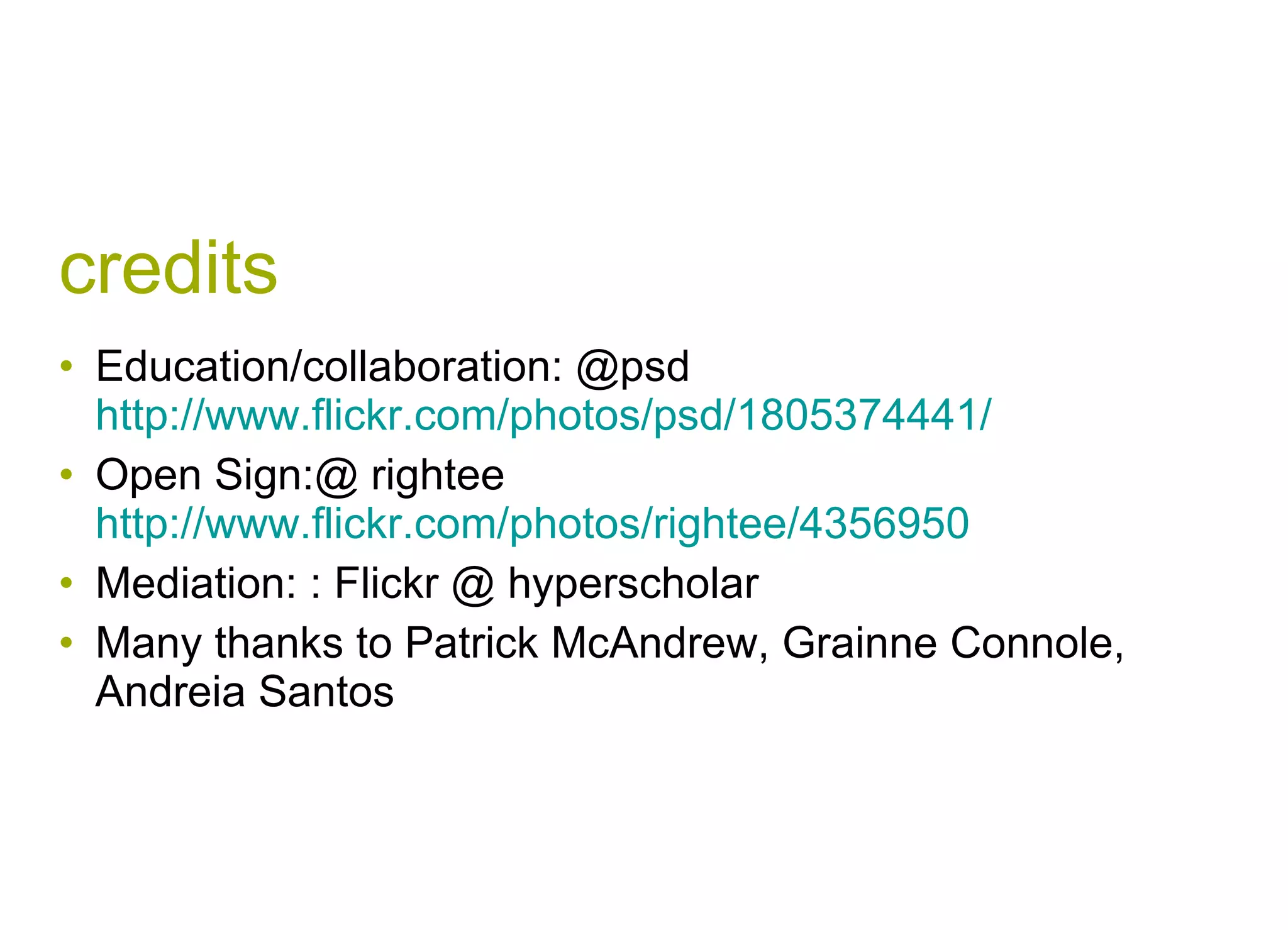 credits Education/collaboration: @psd  http://www.flickr.com/photos/psd/1805374441/   Open Sign:@ rightee  http://www.flickr.com/photos/rightee/4356950   Mediation: : Flickr @ hyperscholar  Many thanks to Patrick McAndrew, Grainne Connole, Andreia Santos 