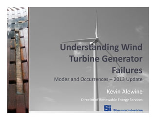 Understanding Wind
Turbine Generator
Failures
Modes and Occurrences – 2013 Update
Kevin Alewine
Director of Renewable Energy Services
 