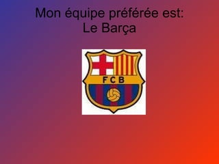 Mon équipe préférée est: Le Barça 