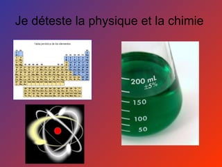 Je déteste la physique et la chimie  