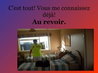 C’est tout! Vous me connaissez déjà! Au revoir. 