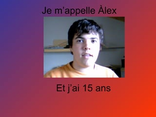 Je m’appelle Àlex Et j’ai 15 ans 
