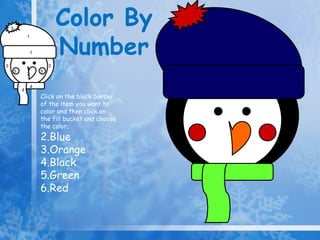 Color By  Number 4 1 5 5 5 2 3 3 1 4 Click on the black border of the item you want to color and then click on the fill bucket and choose the color. Blue Orange Black Green Red 