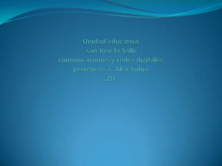 Unidad educativa san José la Salle comunicaciones y redes digitalespertenece a: Alex Subia2D 
