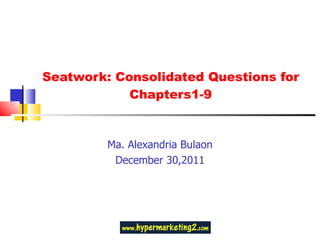 Seatwork: Consolidated Questions for Chapters1-9 Ma. Alexandria Bulaon December 30,2011 