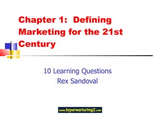 Chapter 1:  Defining Marketing for the 21st Century 10 Learning Questions Rex Sandoval 
