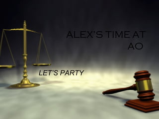ALEX’S TIME AT AO  LET’S PARTY 