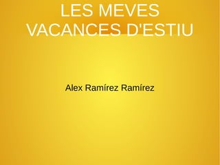 LES MEVES 
VACANCES D'ESTIU 
Alex Ramírez Ramírez 
 