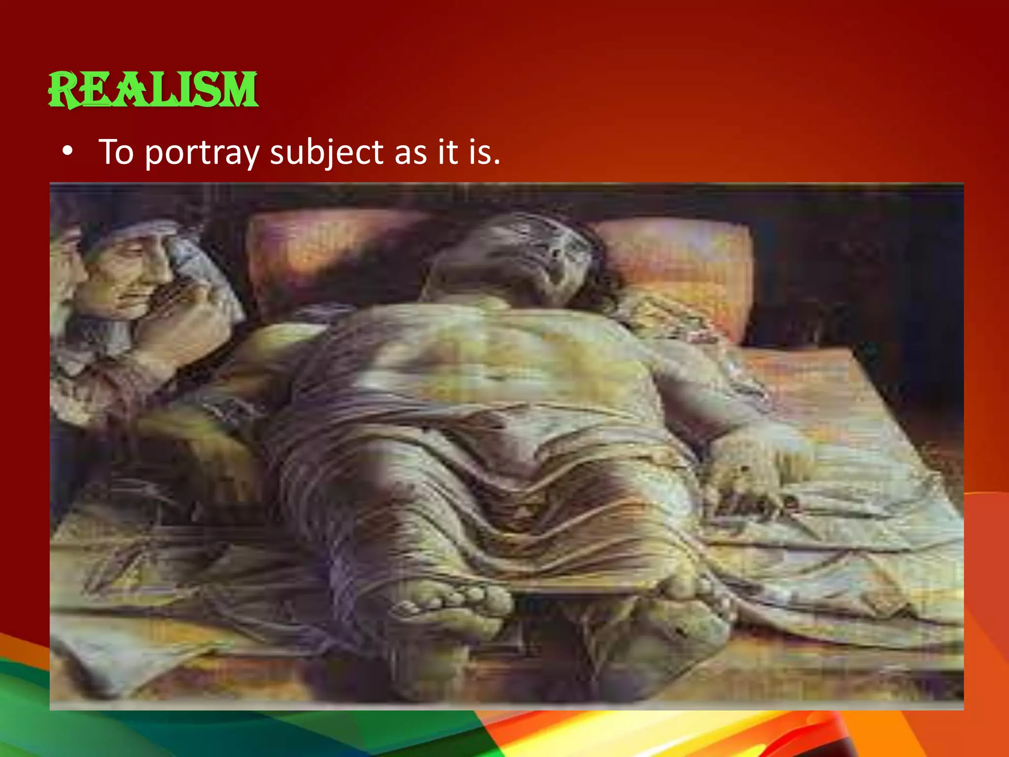 REALISM
• To portray subject as it is.
 