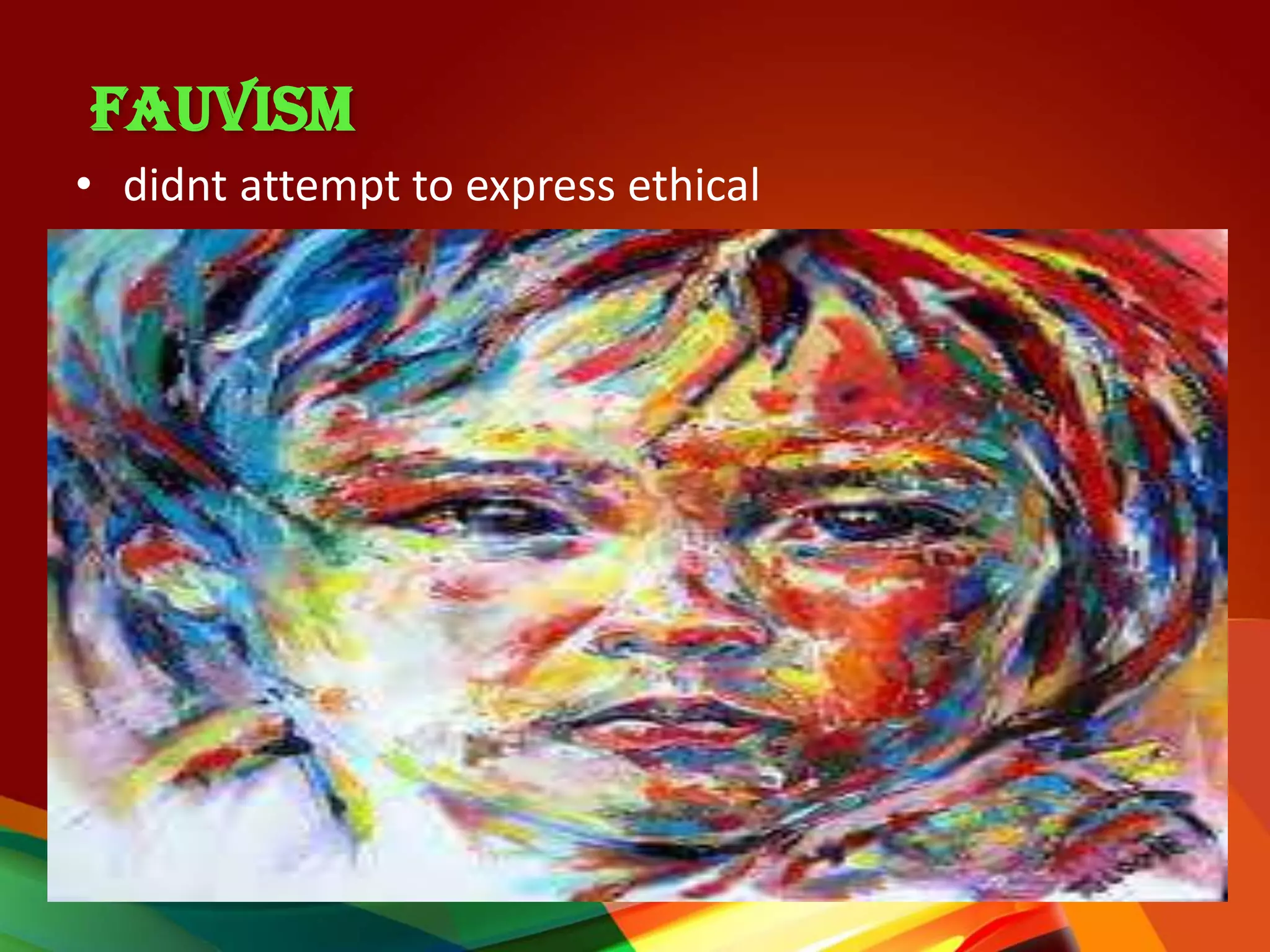 FAUVISM
• didnt attempt to express ethical
 