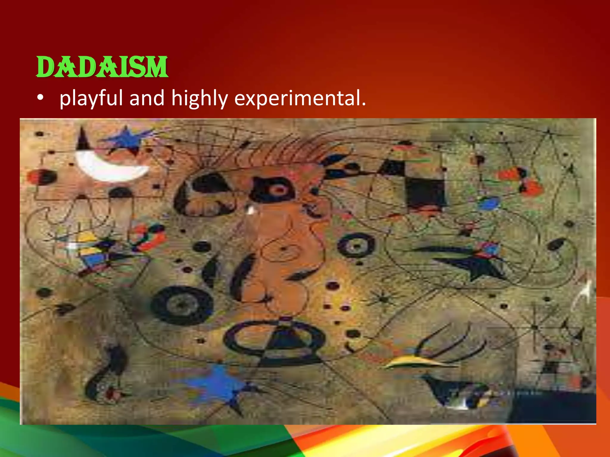 DADAISM
• playful and highly experimental.
 