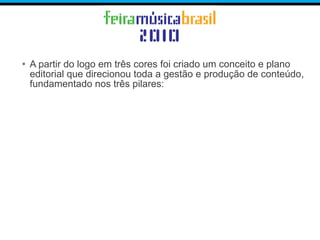 • A partir do logo em três cores foi criado um conceito e plano
editorial que direcionou toda a gestão e produção de conteúdo,
fundamentado nos três pilares:
 