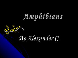 Amphibians By Alexander C. 