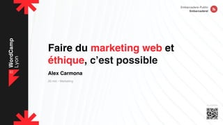 Faire du marketing web et
éthique, c’est possible
Alex Carmona
PLANNING
20 min • Marketing
 