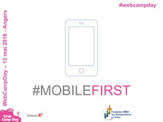 #webcampdayWebCampDay–13mai2016-Angers
#MOBILEFIRST
 