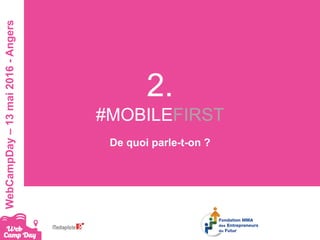 #webcampdayWebCampDay–13mai2016-Angers
2.
#MOBILEFIRST
De quoi parle-t-on ?
 