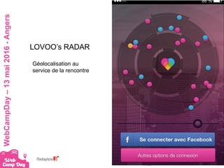 #webcampdayWebCampDay–13mai2016-Angers
LOVOO’s RADAR
Géolocalisation au
service de la rencontre
 