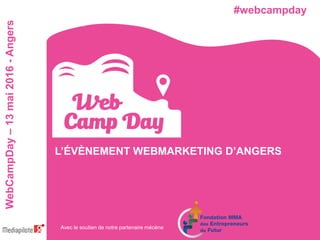 #webcampdayWebCampDay–13mai2016-Angers
L’ÉVÈNEMENT WEBMARKETING D’ANGERS
#webcampday
Avec le soutien de notre partenaire mécène
 