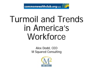 Turmoil and Trends
   in America’s
    Workforce
       Alex Dodd, CEO
     M Squared Consulting
 