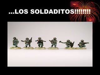 … LOS SOLDADITOS!!!!!!!! 