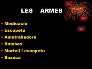 LES  ARMES Medicació Escopeta Ametralladora Bombes Martell i escopeta Bazoca 
