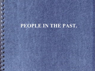 PEOPLE IN THE PAST.
 