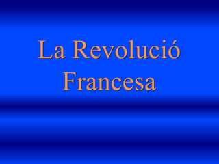 La Revolució
Francesa
 