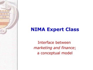 NIMA Expert Class Interface between  marketing and finance ; a conceptual model 