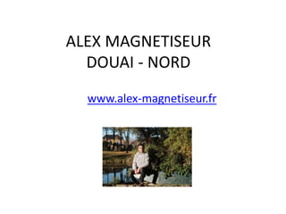www.alex-magnetiseur.fr
ALEX MAGNETISEUR
DOUAI - NORD
 