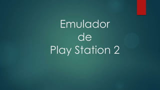 Emulador
de
Play Station 2
 