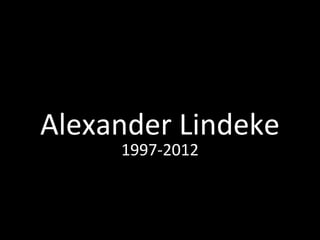 Alexander Lindeke
     1997-2012
 