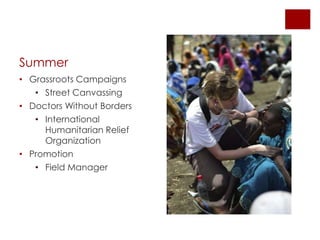 Summer
• Grassroots Campaigns
• Street Canvassing
• Doctors Without Borders
• International
Humanitarian Relief
Organization
• Promotion
• Field Manager
 