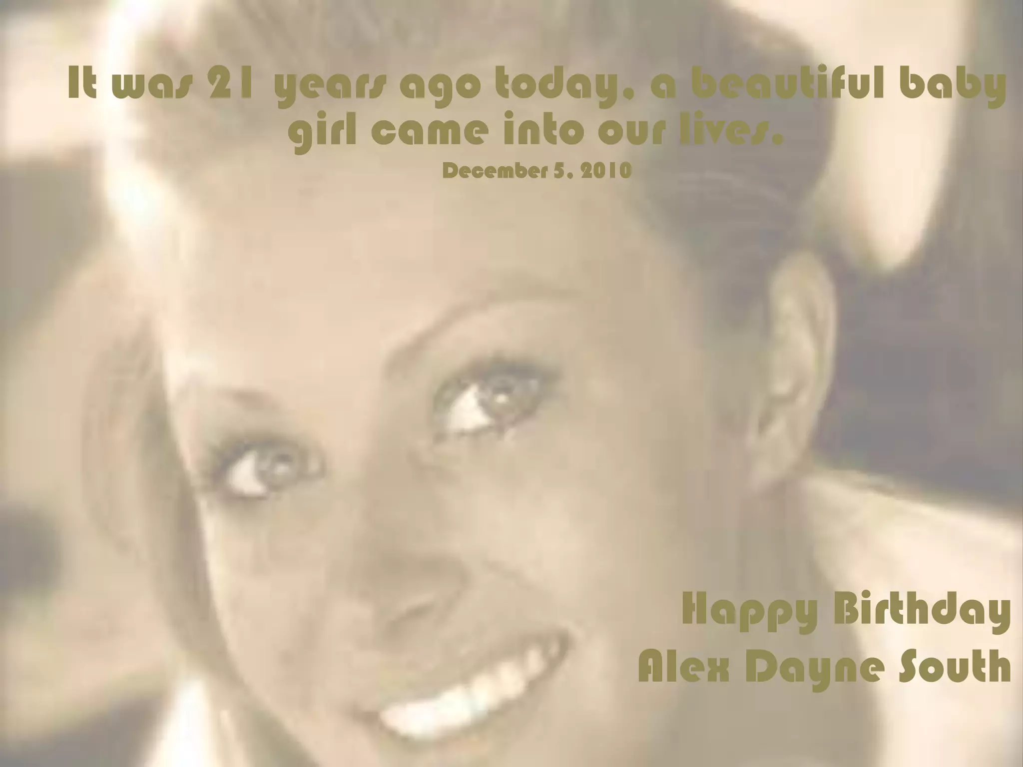 It was 21 years ago today, a beautiful baby girl came into our lives. December 5, 2010Happy Birthday Alex DayneSouth
