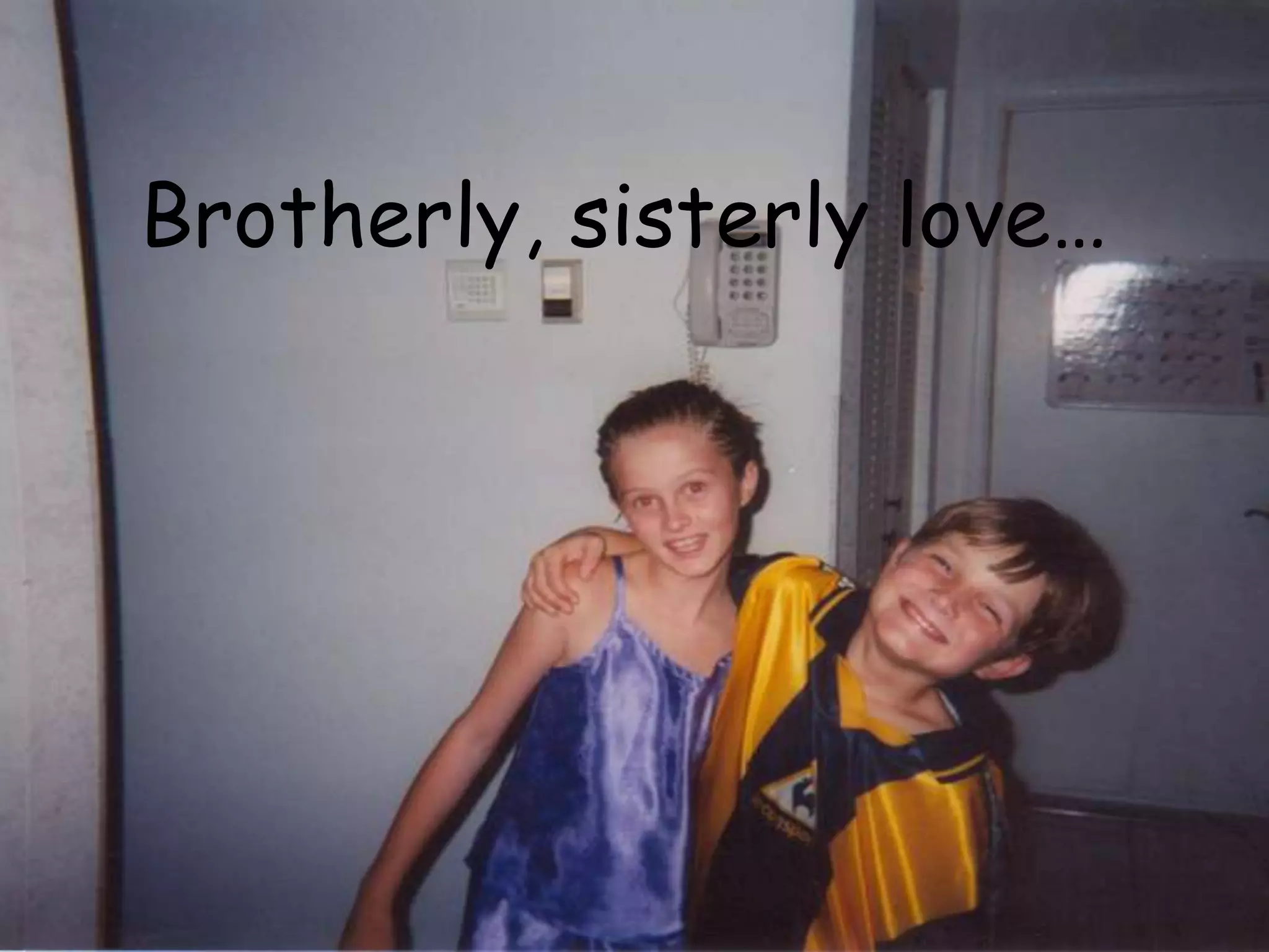 Brotherly, sisterly love…