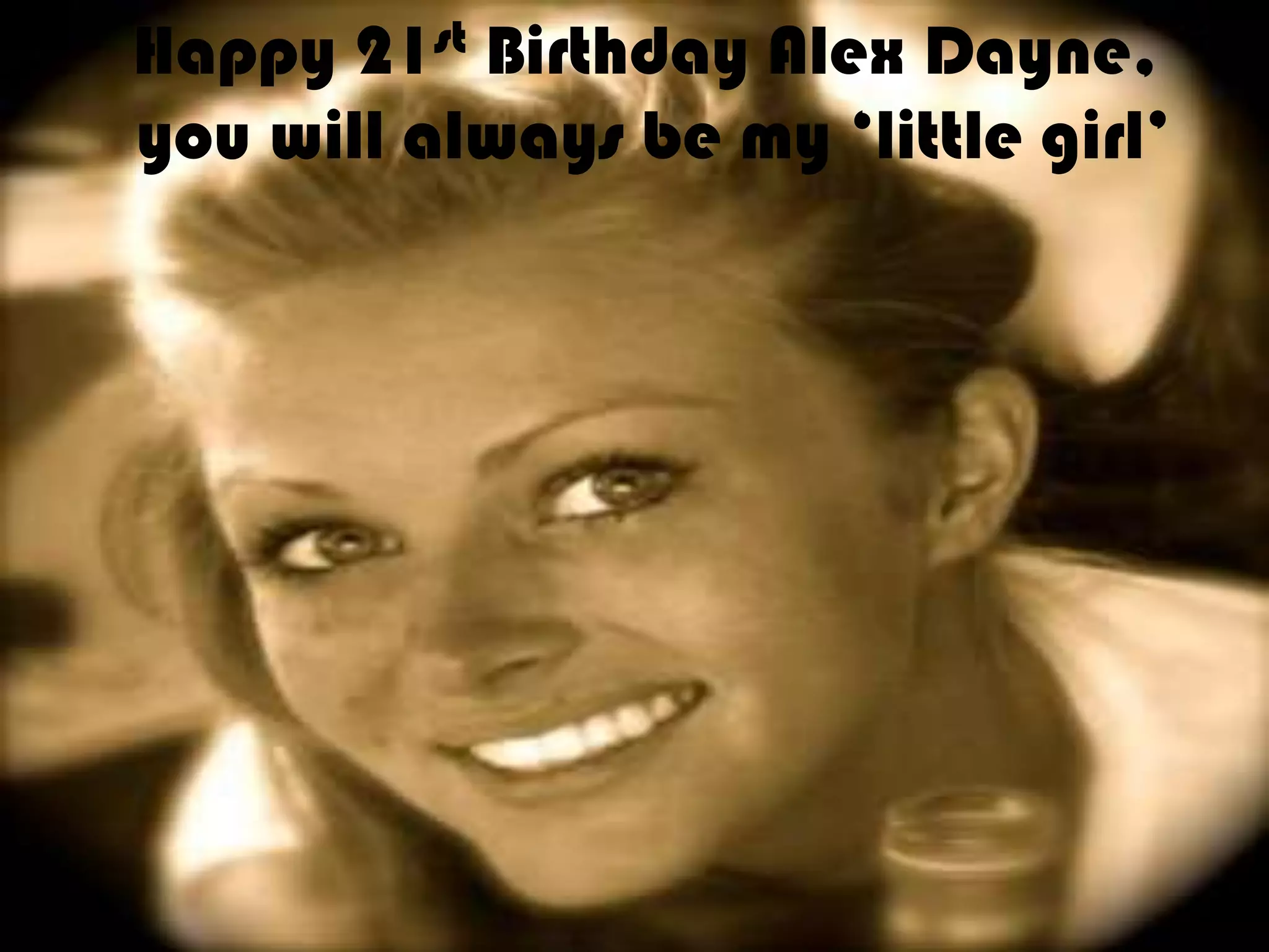 Happy 21st Birthday Alex Dayne, you will always be my ‘little girl’