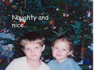 Naughty and nice…