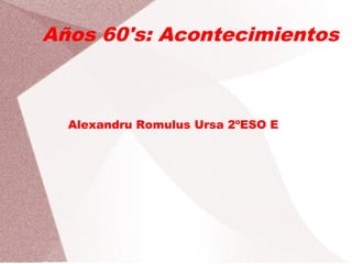 Años 60s: Acontecimientos




Alexandru Romulus Ursa 2ºESO E
 