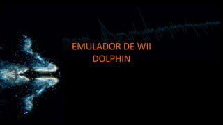 EMULADOR DE WII
DOLPHIN
 