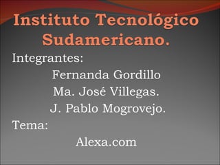 Integrantes: Fernanda Gordillo Ma. José Villegas. J. Pablo Mogrovejo. Tema:  Alexa.com 