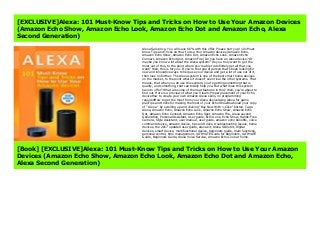 Alexa Sale price. You will save 66% with this offer. Please hurry up! 101 Must-Know Tips and Tricks on How to Use Your Amazon devices (Amazon Echo, Amazon Echo Show, Amazon Echo Dot, Amazon Echo Look, Amazon Echo Connect, Amazon Echo Spot, Amazon Fire) Do you have an Alexa device? Or maybe you know a lot about the Alexa system? Do you truly want to get the most out of this, to the point where you're able to definitely get all that you want? Well, this is for you. If you're the type of person that's been looking for new and innovative ways to help use your device and get a lot of use out of it, then look no further. The Alexa system is one of the best smart home devices on the market, to the point where it doesn't even rival the other systems. That means, that when you do use this system, you're getting something that is quality, and something, that can totally help you. But what does this system have to offer? What are some of the neat features in this? Well, you're about to find out. Here is a preview of what you'll learn:Proper placement of your Echo deviceHow to create your own Amazon Alexa skills, no programming requiredHow to get the most from your Alexa deviceUsing Alexa for game playTips and tricks for making the most of your Echo ShowDownload your copy of " Alexa " by scrolling up and clicking "Buy Now With 1-Click" button. Tags: Alexa, Amazon Echo, Amazon Echo Look, Amazon Echo Show, Amazon Echo Dot, Amazon Echo Connect, Amazon Echo Spot, Amazon Fire, Alexa second Generation, Personal Assistant, User guide, Echo Look, Echo Show, Hands-Free Camera, Style Assistant, user manual, user guide, amazon echo benefits, voice command device, amazon device, tips and tricks, troubleshooting Issues, home devices, the 2017 updated user guide, alexa kit, Alexa Skills Kit, digital devices, smart device, multifunctional device, beginners guide, main functions, personal control, time management, ULTIMATE Guide for Beginners, ULTIMATE Guide, Beginners
Guide, Alexa Voice Service, Amazon Echo Look at home.
[EXCLUSIVE]Alexa: 101 Must-Know Tips and Tricks on How to Use Your Amazon Devices
(Amazon Echo Show, Amazon Echo Look, Amazon Echo Dot and Amazon Echo, Alexa
Second Generation)
Alexa Sale price. You will save 66% with this offer. Please hurry up! 101 Must-
Know Tips and Tricks on How to Use Your Amazon devices (Amazon Echo,
Amazon Echo Show, Amazon Echo Dot, Amazon Echo Look, Amazon Echo
Connect, Amazon Echo Spot, Amazon Fire) Do you have an Alexa device? Or
maybe you know a lot about the Alexa system? Do you truly want to get the
most out of this, to the point where you're able to definitely get all that you
want? Well, this is for you. If you're the type of person that's been looking for
new and innovative ways to help use your device and get a lot of use out of it,
then look no further. The Alexa system is one of the best smart home devices
on the market, to the point where it doesn't even rival the other systems. That
means, that when you do use this system, you're getting something that is
quality, and something, that can totally help you. But what does this system
have to offer? What are some of the neat features in this? Well, you're about to
find out. Here is a preview of what you'll learn:Proper placement of your Echo
deviceHow to create your own Amazon Alexa skills, no programming
requiredHow to get the most from your Alexa deviceUsing Alexa for game
playTips and tricks for making the most of your Echo ShowDownload your copy
of " Alexa " by scrolling up and clicking "Buy Now With 1-Click" button. Tags:
Alexa, Amazon Echo, Amazon Echo Look, Amazon Echo Show, Amazon Echo
Dot, Amazon Echo Connect, Amazon Echo Spot, Amazon Fire, Alexa second
Generation, Personal Assistant, User guide, Echo Look, Echo Show, Hands-Free
Camera, Style Assistant, user manual, user guide, amazon echo benefits, voice
command device, amazon device, tips and tricks, troubleshooting Issues, home
devices, the 2017 updated user guide, alexa kit, Alexa Skills Kit, digital
devices, smart device, multifunctional device, beginners guide, main functions,
personal control, time management, ULTIMATE Guide for Beginners, ULTIMATE
Guide, Beginners Guide, Alexa Voice Service, Amazon Echo Look at home.
[Book] [EXCLUSIVE]Alexa: 101 Must-Know Tips and Tricks on How to Use Your Amazon
Devices (Amazon Echo Show, Amazon Echo Look, Amazon Echo Dot and Amazon Echo,
Alexa Second Generation)
 
