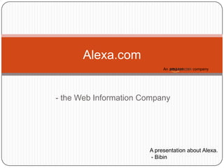 Alexa.com


- the Web Information Company




                       A presentation about Alexa.
                       - Bibin
 
