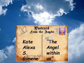 Kate
Alexa
S.
Gimene
“The
Angel
within
us”
 
