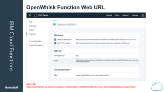 IBMCloudFunctions OpenWhisk Function Web URL
@nheidloff
Web URL:
https://openwhisk.ng.bluemix.net/api/v1/web/niklas_heidlo...