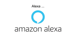 Alexa ...
 