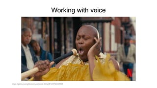 Working with voice
https://giphy.com/gifs/kimmyschmidt-l0He0B1237tKb5fWM
 