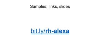 Samples, links, slides
bit.ly/rh-alexa
 