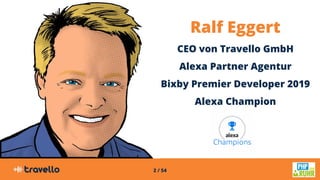 2 / 54
Ralf Eggert
CEO von Travello GmbH
Alexa Partner Agentur
Bixby Premier Developer 2019
Alexa Champion
 
